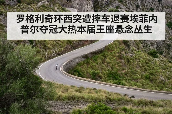 罗格利奇环西突遭摔车退赛埃菲内普尔夺冠大热本届王座悬念丛生
